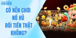 Có Nên Chơi Nổ Hũ Đổi Tiền Thật Không? Cơ Hội Hay Rủi Ro?